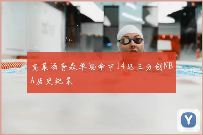 克莱汤普森单场命中14记三分创NBA历史纪录