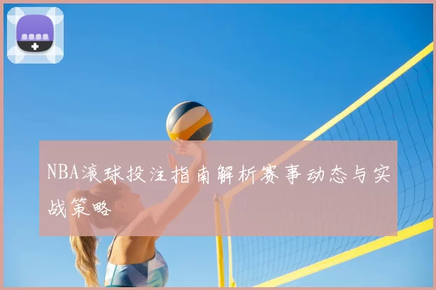 NBA滚球投注指南解析赛事动态与实战策略