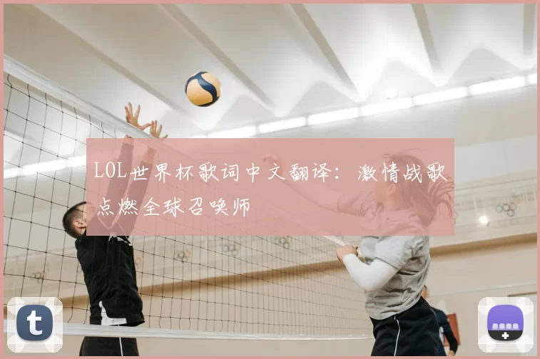 LOL世界杯歌词中文翻译：激情战歌点燃全球召唤师