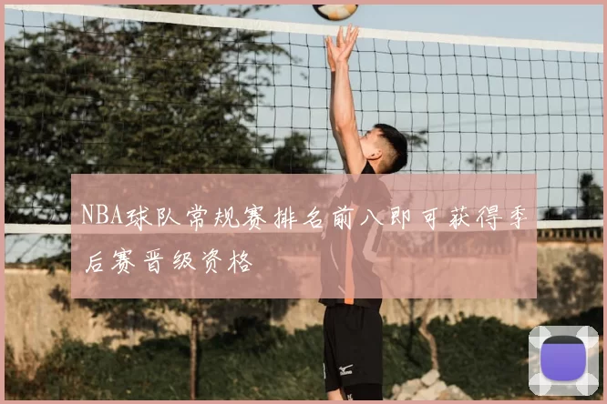 NBA球队常规赛排名前八即可获得季后赛晋级资格