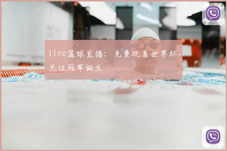 live篮球直播：免费观看世界杯，见证冠军诞生
