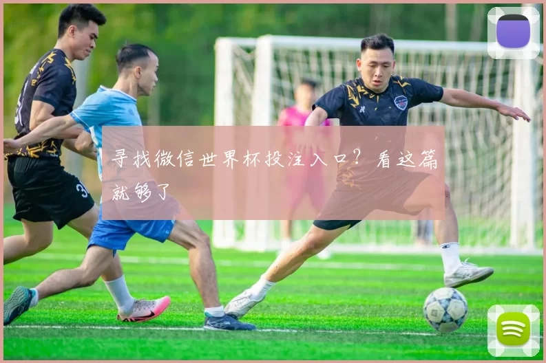 寻找微信世界杯投注入口?看这篇就够了