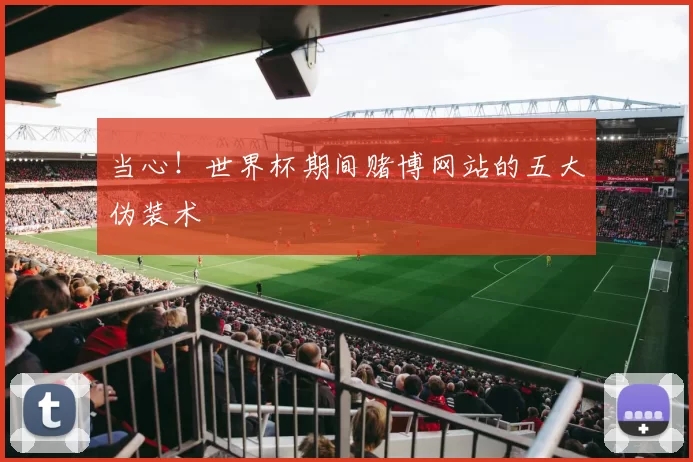 当心！世界杯期间赌博网站的五大伪装术